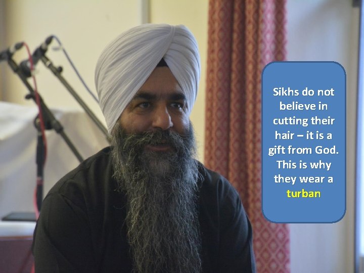 Sikhs do not believe in cutting their hair – it is a gift from