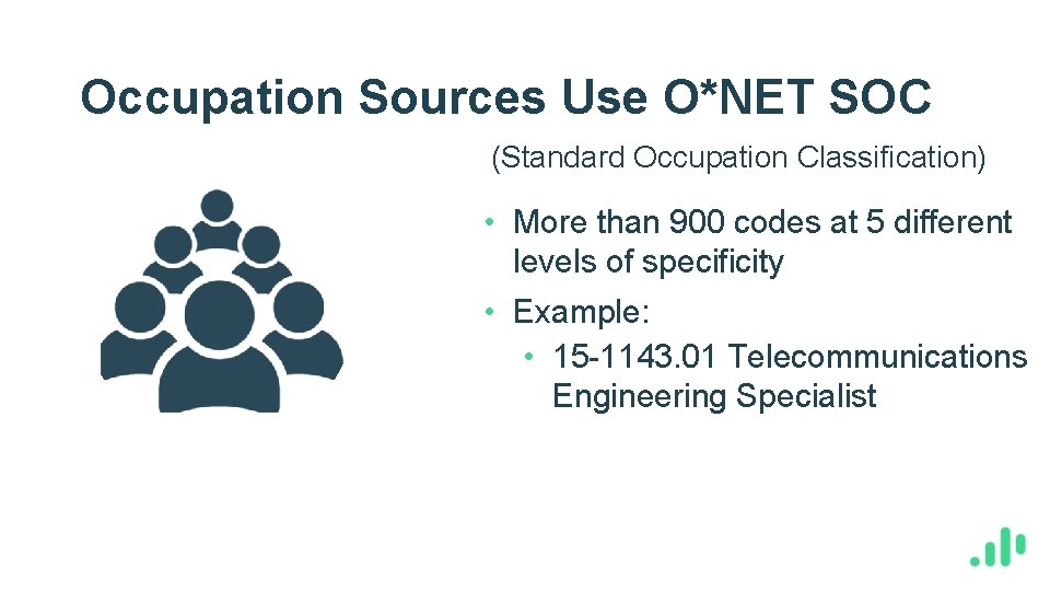 Occupation Sources Use O*NET SOC (Standard Occupation Classification) • More than 900 codes at