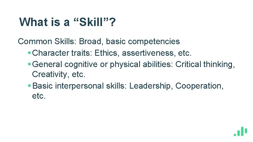 What is a “Skill”? Common Skills: Broad, basic competencies § Character traits: Ethics, assertiveness,