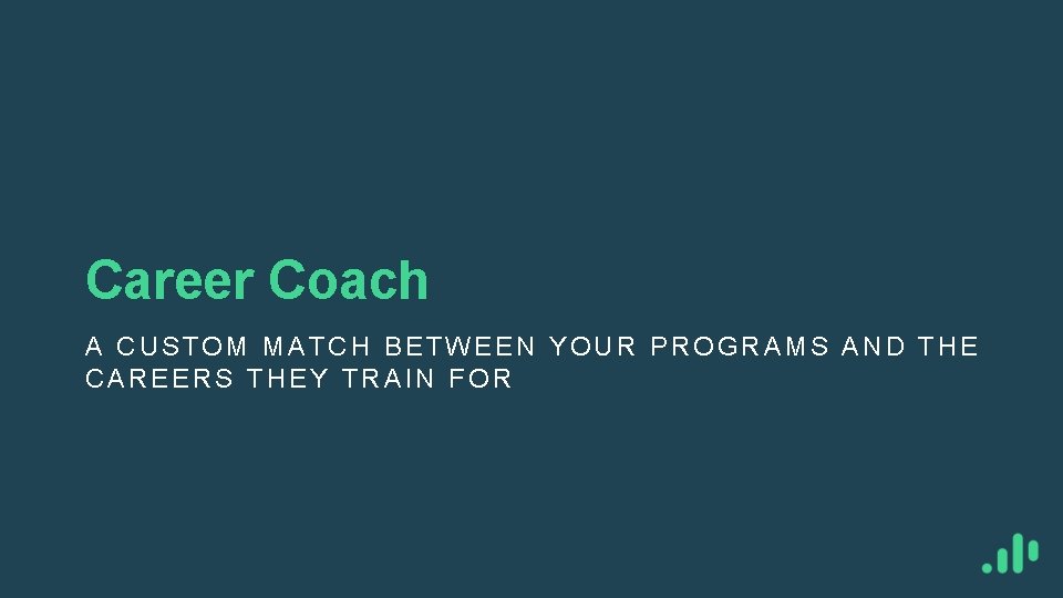 Career Coach A CUSTOM MATCH BETWEEN YOUR PROGRAMS AND THE CAREERS THEY TRAIN FOR
