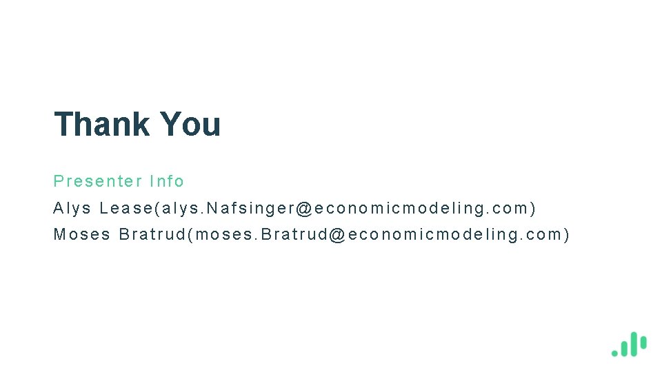 Thank You Presenter Info Alys Lease(alys. Nafsinger@economicmodeling. com) Moses Bratrud(moses. Bratrud@economicmodeling. com) 