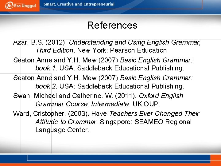 References Azar. B. S. (2012). Understanding and Using English Grammar, Third Edition. New York: