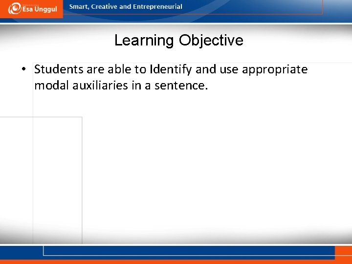 Learning Objective • Students are able to Identify and use appropriate modal auxiliaries in