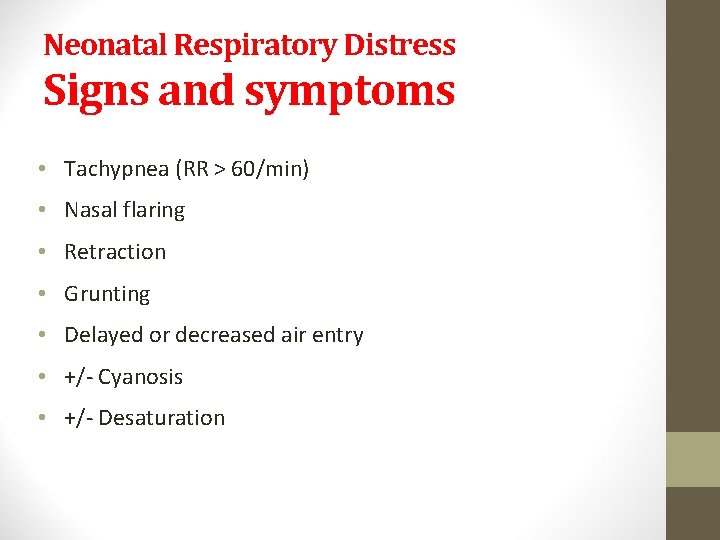 Neonatal Respiratory Distress Signs and symptoms • Tachypnea (RR > 60/min) • Nasal flaring