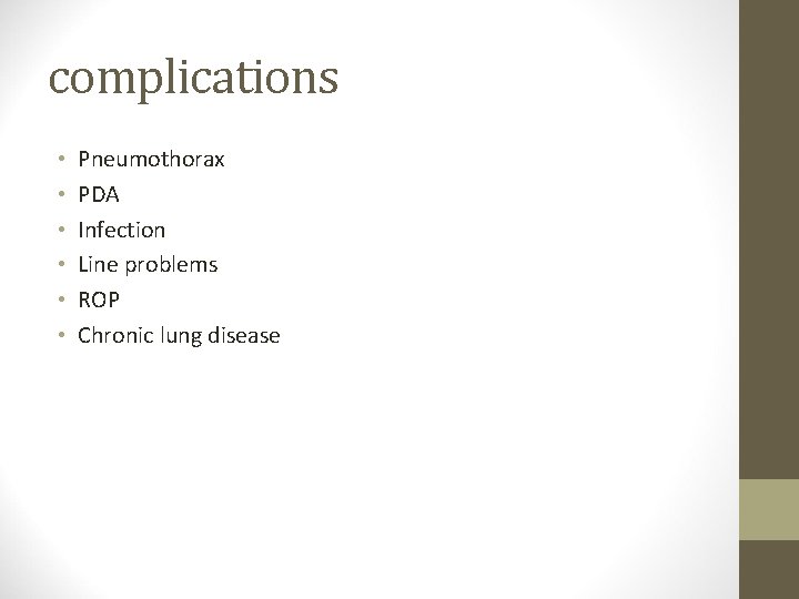 complications • • • Pneumothorax PDA Infection Line problems ROP Chronic lung disease 