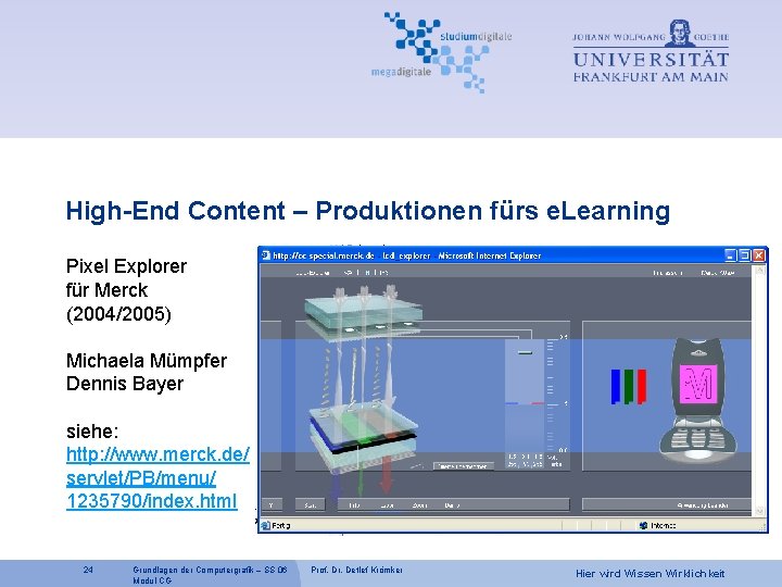 High-End Content – Produktionen fürs e. Learning Pixel Explorer für Merck (2004/2005) Michaela Mümpfer