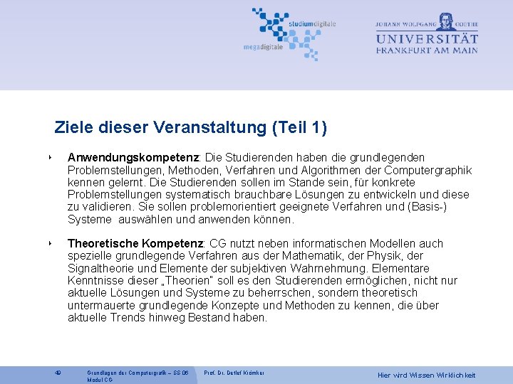 Ziele dieser Veranstaltung (Teil 1) ‣ Anwendungskompetenz: Die Studierenden haben die grundlegenden Problemstellungen, Methoden,