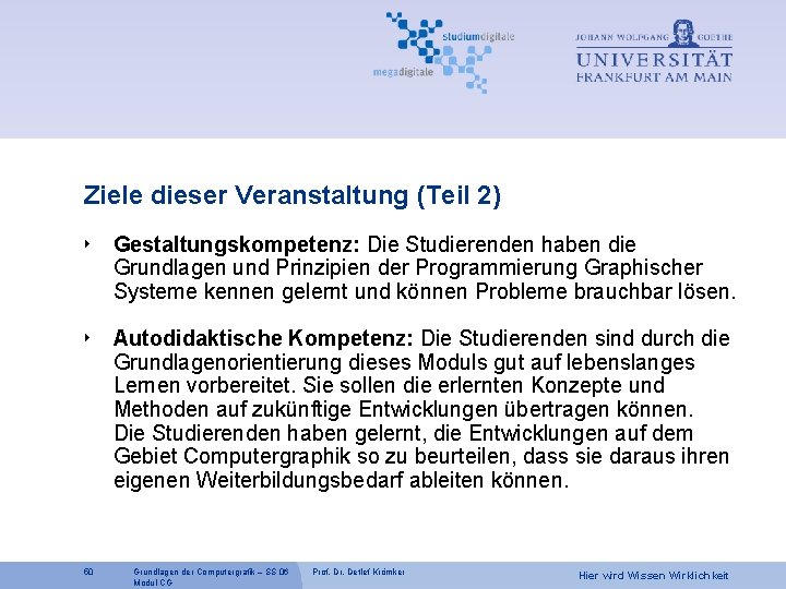 Ziele dieser Veranstaltung (Teil 2) ‣ Gestaltungskompetenz: Die Studierenden haben die Grundlagen und Prinzipien