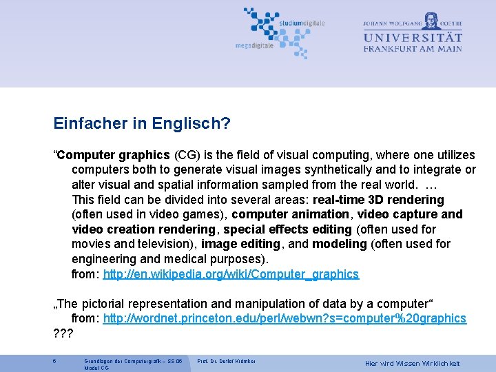 Einfacher in Englisch? “Computer graphics (CG) is the field of visual computing, where one