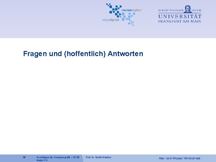 Fragen und (hoffentlich) Antworten 69 Grundlagen der Computergrafik – SS 06 Modul CG Prof.