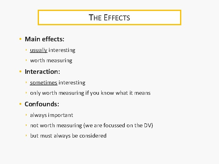 THE EFFECTS • Main effects: ‣ usually interesting ‣ worth measuring • Interaction: ‣
