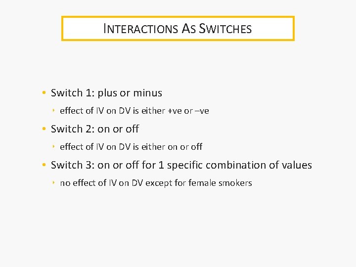 INTERACTIONS AS SWITCHES • Switch 1: plus or minus ‣ effect of IV on