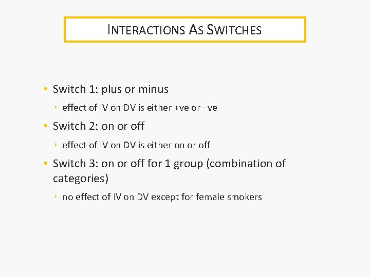 INTERACTIONS AS SWITCHES • Switch 1: plus or minus ‣ effect of IV on