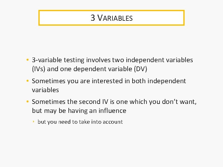 3 VARIABLES • 3 -variable testing involves two independent variables (IVs) and one dependent