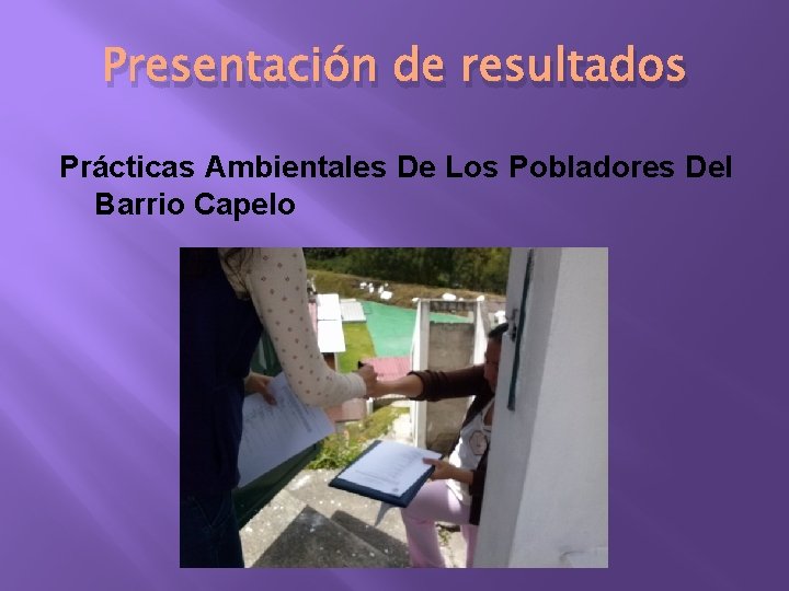 Presentación de resultados Prácticas Ambientales De Los Pobladores Del Barrio Capelo 