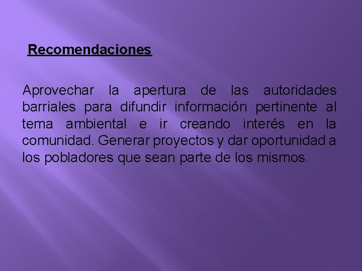 Recomendaciones Aprovechar la apertura de las autoridades barriales para difundir información pertinente al tema