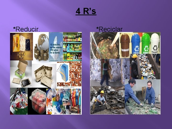4 R’s *Reducir. *Reciclar 