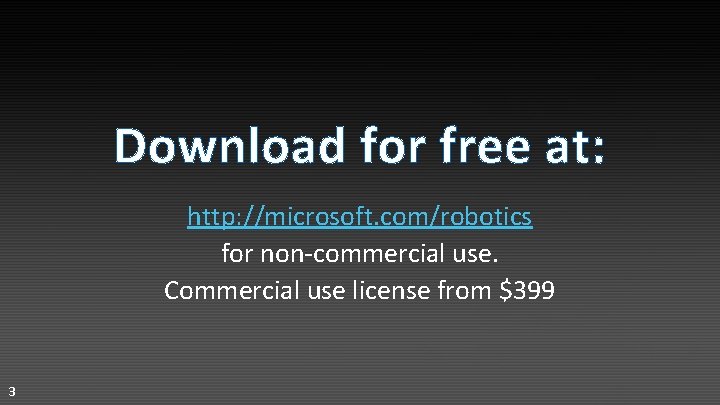 Download for free at: http: //microsoft. com/robotics for non-commercial use. Commercial use license from