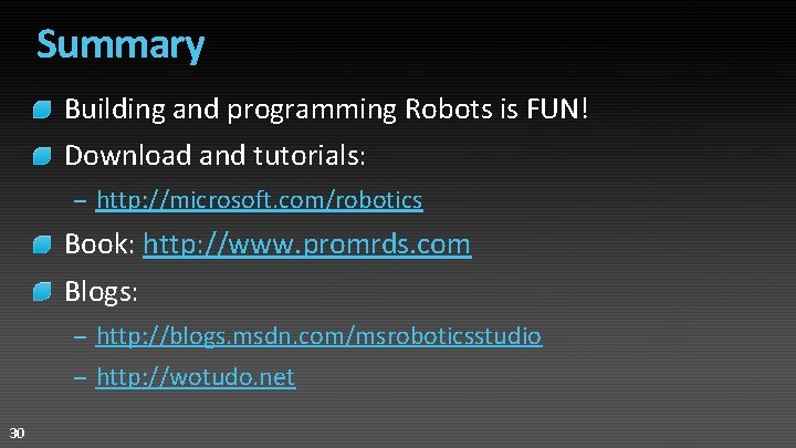 Summary Building and programming Robots is FUN! Download and tutorials: – http: //microsoft. com/robotics