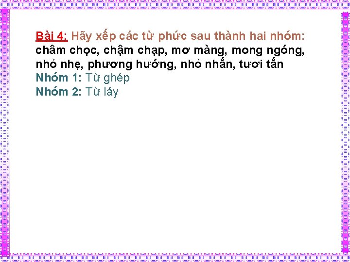 Bài 4: Hãy xếp các từ phức sau thành hai nhóm: châm chọc, chậm