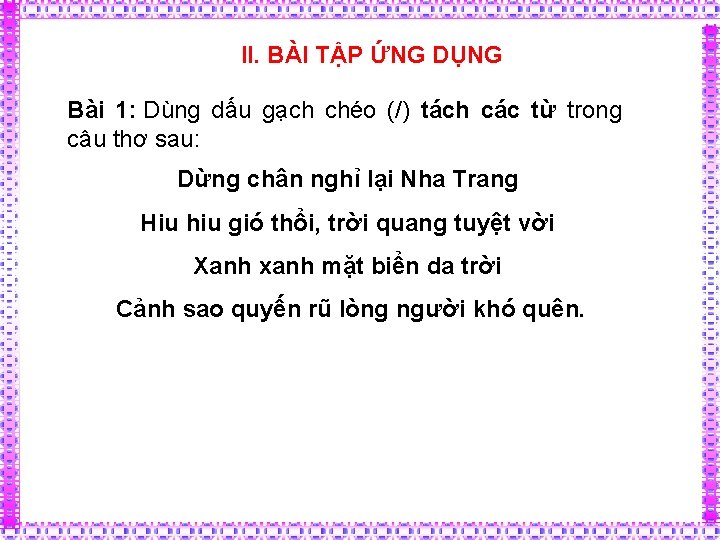 II. BÀI TẬP ỨNG DỤNG Bài 1: Dùng dấu gạch chéo (/) tách các