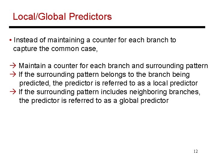 Local/Global Predictors • Instead of maintaining a counter for each branch to capture the