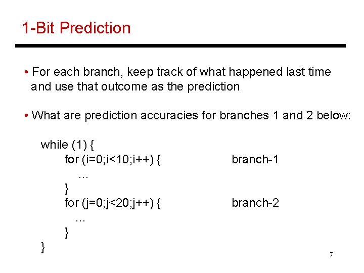 1 -Bit Prediction • For each branch, keep track of what happened last time