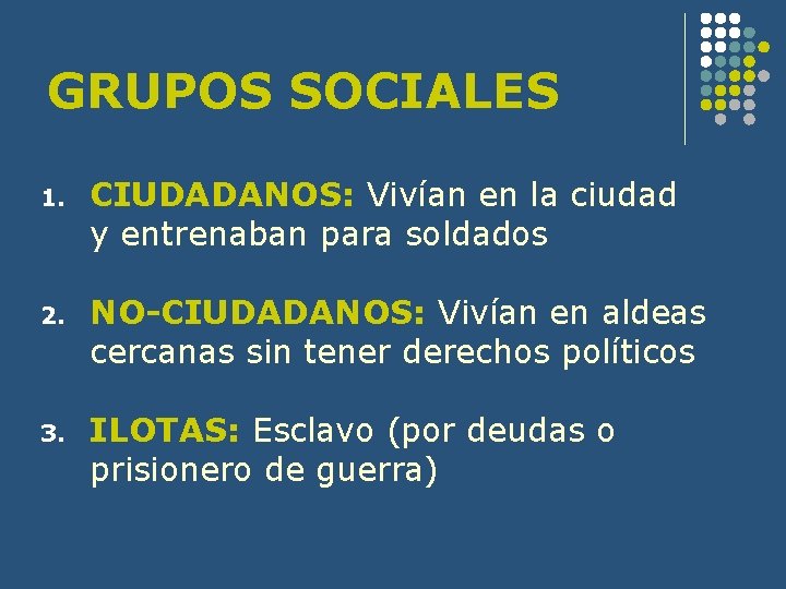 GRUPOS SOCIALES 1. CIUDADANOS: Vivían en la ciudad y entrenaban para soldados 2. NO-CIUDADANOS: