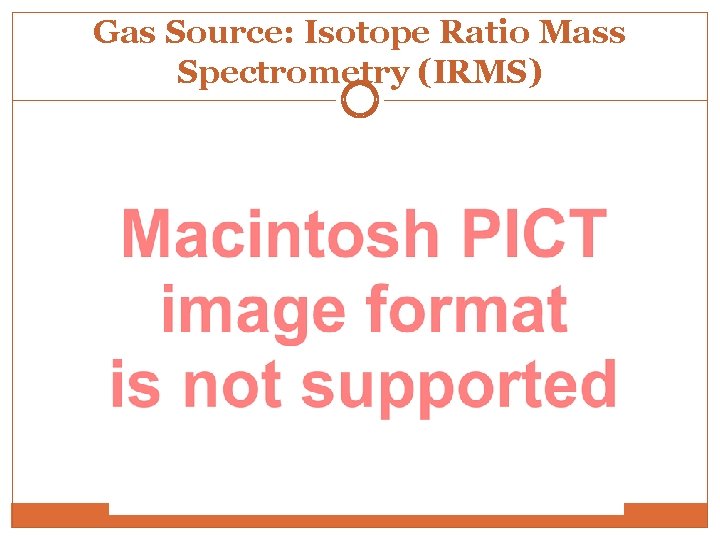 Gas Source: Isotope Ratio Mass Spectrometry (IRMS) 
