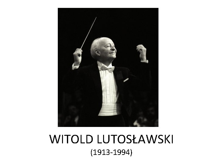 WITOLD LUTOSŁAWSKI (1913 -1994) 