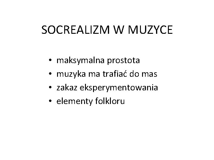 SOCREALIZM W MUZYCE • • maksymalna prostota muzyka ma trafiać do mas zakaz eksperymentowania