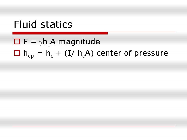 Fluid statics o F = hc. A magnitude o hcp = hc + (I/