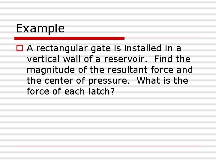 Example o A rectangular gate is installed in a vertical wall of a reservoir.