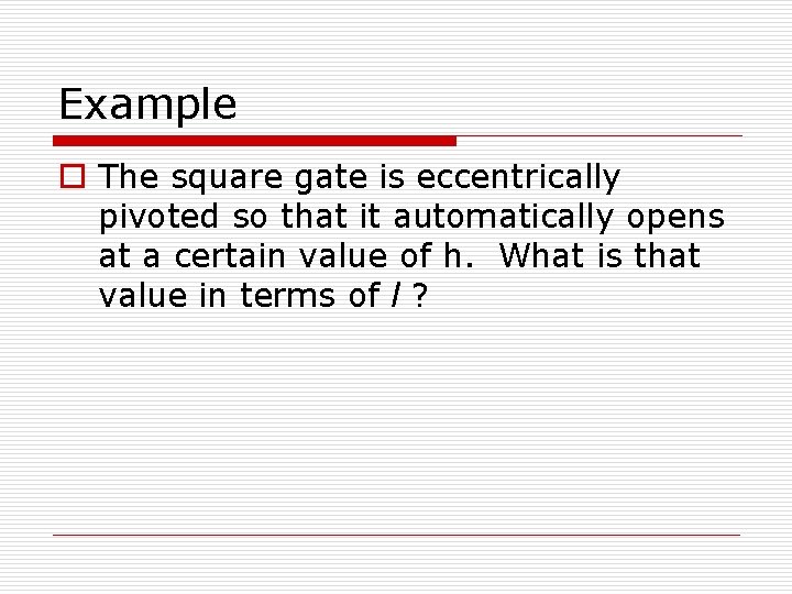 Example o The square gate is eccentrically pivoted so that it automatically opens at