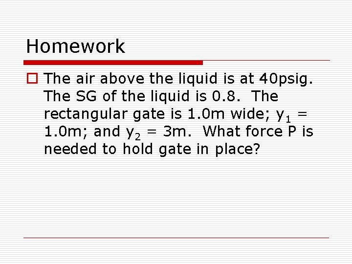 Homework o The air above the liquid is at 40 psig. The SG of