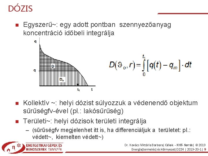 DÓZIS Egyszerű~: egy adott pontban szennyezőanyag koncentráció időbeli integrálja Kollektív ~: helyi dózist súlyozzuk