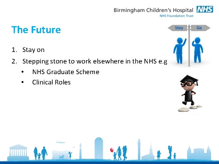 The Future 1. Stay on 2. Stepping stone to work elsewhere in the NHS