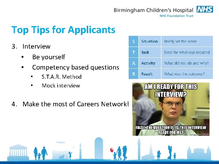 Top Tips for Applicants 3. Interview • Be yourself • Competency based questions •