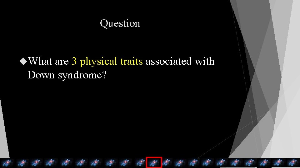 Question What are 3 physical traits associated with Down syndrome? Question What are 3 physical traits associated with Down syndrome?