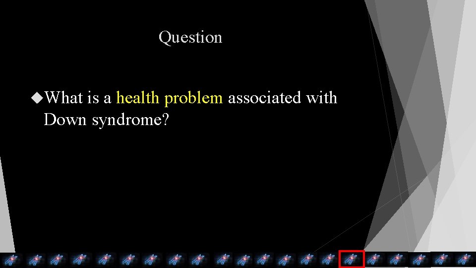 Question What is a health problem associated with Down syndrome? Question What is a health problem associated with Down syndrome?