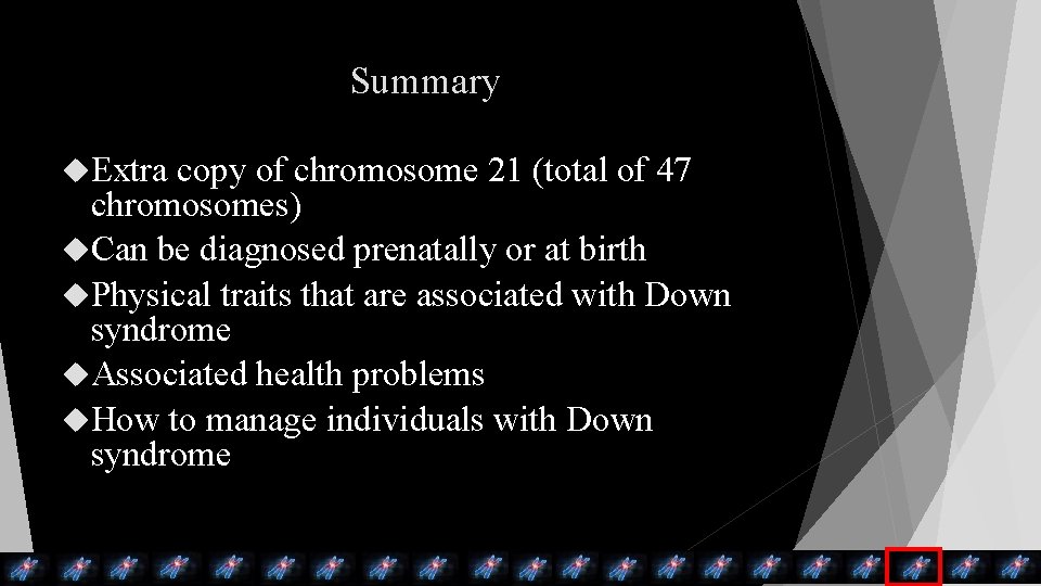 Summary Extra copy of chromosome 21 (total of 47 chromosomes) Can be diagnosed prenatally Summary Extra copy of chromosome 21 (total of 47 chromosomes) Can be diagnosed prenatally