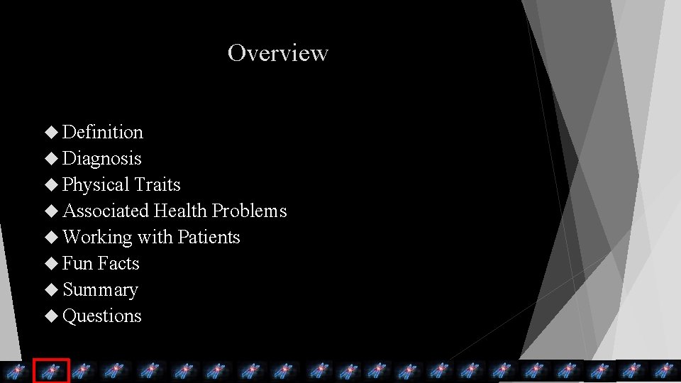 Overview Definition Diagnosis Physical Traits Associated Health Problems Working with Patients Fun Facts Summary