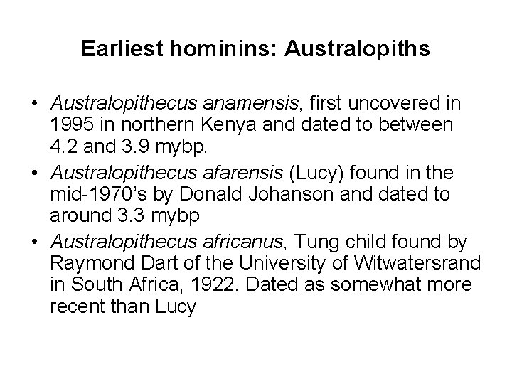 Earliest hominins: Australopiths • Australopithecus anamensis, first uncovered in 1995 in northern Kenya and