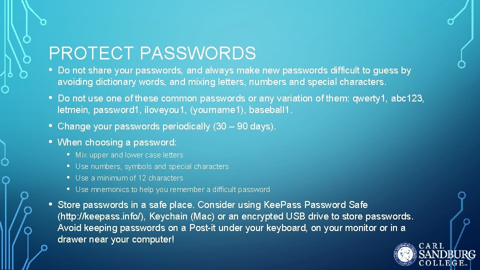 PROTECT PASSWORDS • Do not share your passwords, and always make new passwords difficult PROTECT PASSWORDS • Do not share your passwords, and always make new passwords difficult