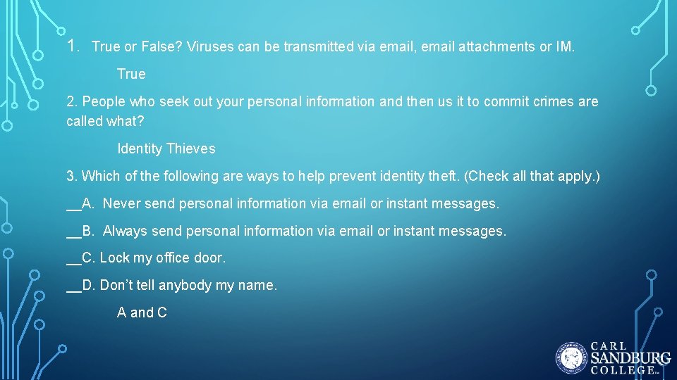 1. True or False? Viruses can be transmitted via email, email attachments or IM. 1. True or False? Viruses can be transmitted via email, email attachments or IM.