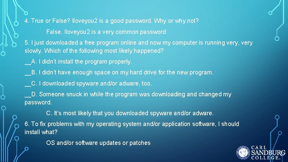 4. True or False? Iloveyou 2 is a good password. Why or why not? 4. True or False? Iloveyou 2 is a good password. Why or why not?