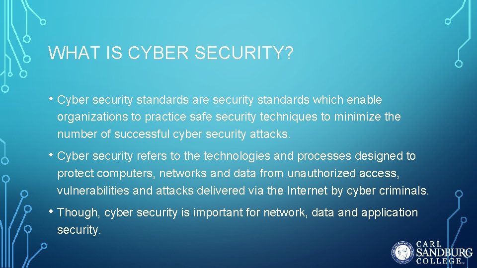 WHAT IS CYBER SECURITY? • Cyber security standards are security standards which enable organizations WHAT IS CYBER SECURITY? • Cyber security standards are security standards which enable organizations