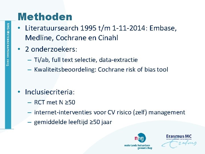 Methoden • Literatuursearch 1995 t/m 1 -11 -2014: Embase, Medline, Cochrane en Cinahl •