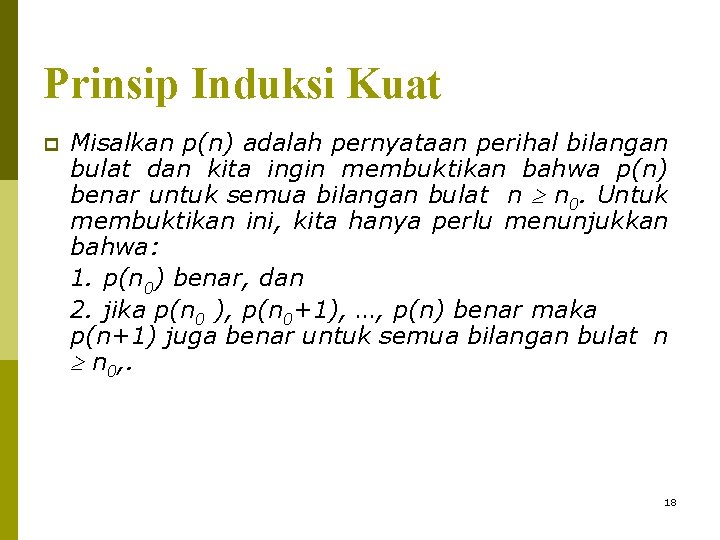 Prinsip Induksi Kuat p Misalkan p(n) adalah pernyataan perihal bilangan bulat dan kita ingin