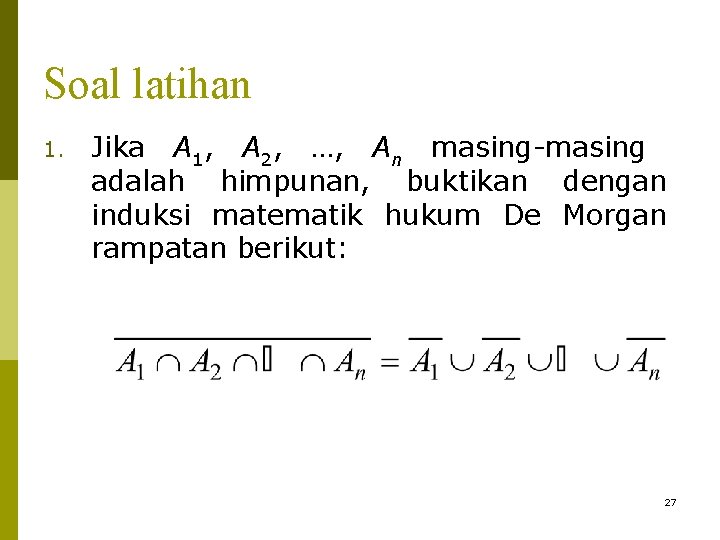 Soal latihan 1. Jika A 1, A 2, …, An masing-masing adalah himpunan, buktikan